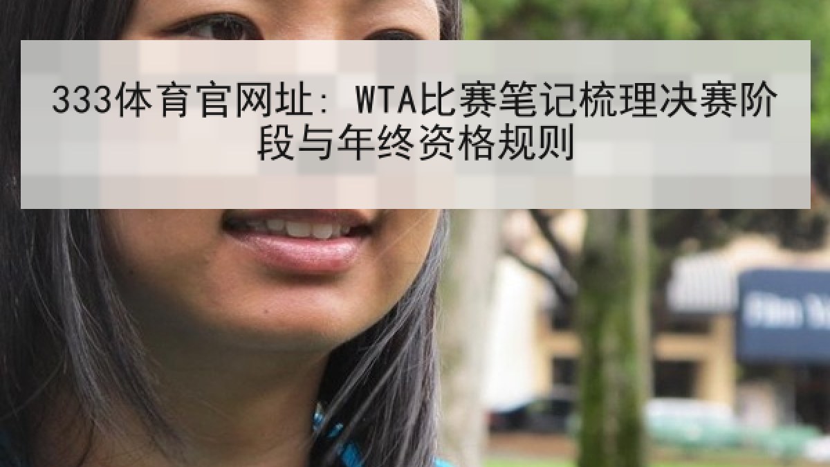 333体育官网址: WTA比赛笔记梳理决赛阶段与年终资格规则