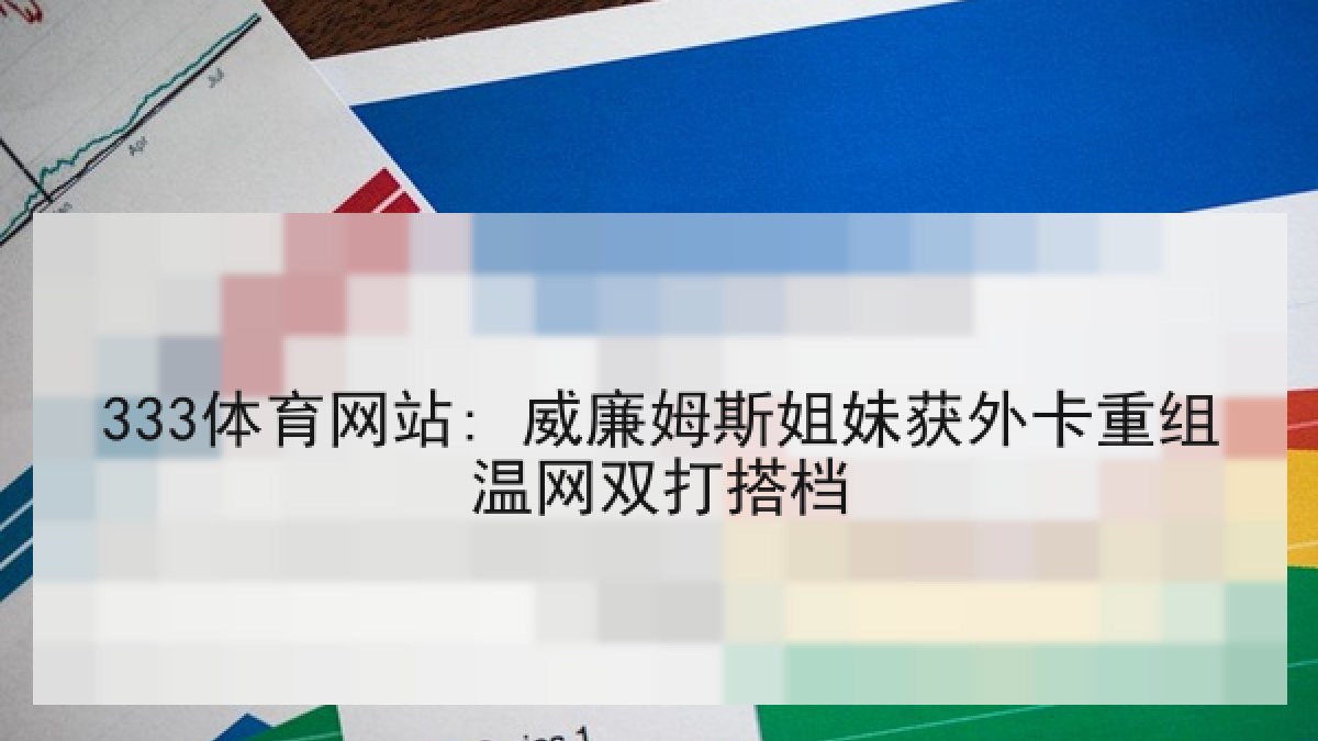333体育网站: 威廉姆斯姐妹获外卡重组温网双打搭档