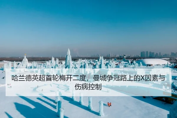 哈兰德英超首轮梅开二度，曼城争冠路上的X因素与伤病控制
