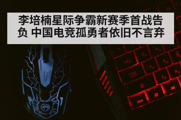 李培楠星际争霸新赛季首战告负 中国电竞孤勇者依旧不言弃